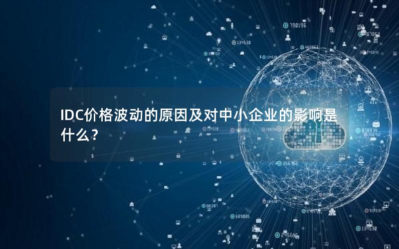 IDC价格波动的原因及对中小企业的影响是什么？