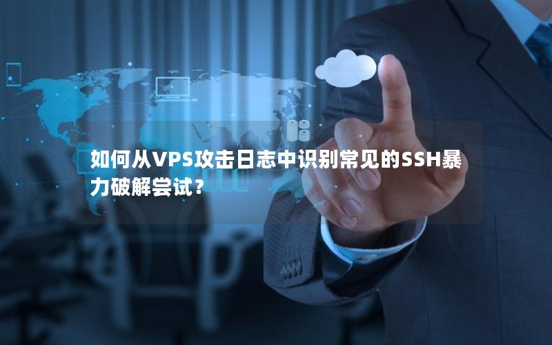 如何从VPS攻击日志中识别常见的SSH暴力破解尝试？