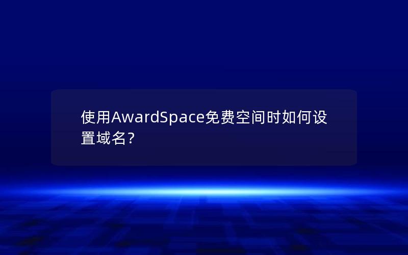 使用AwardSpace免费空间时如何设置域名？