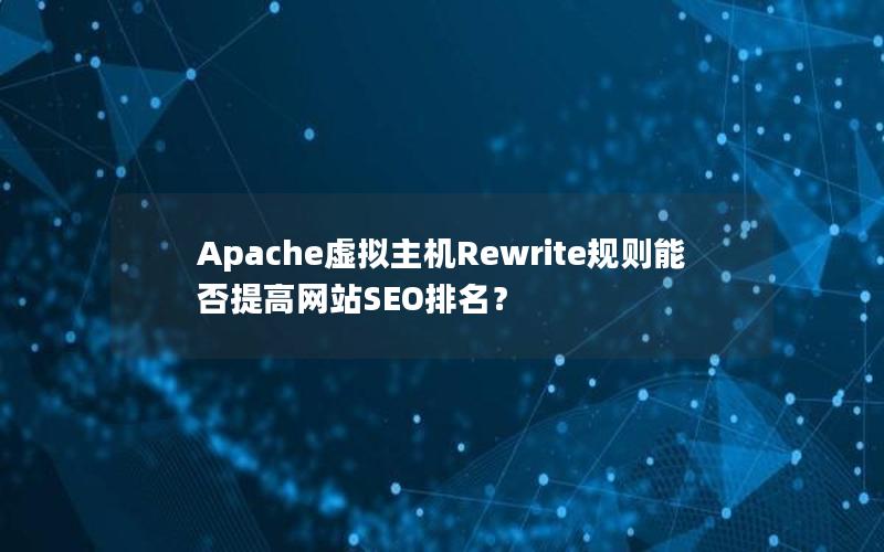 Apache虚拟主机Rewrite规则能否提高网站SEO排名？