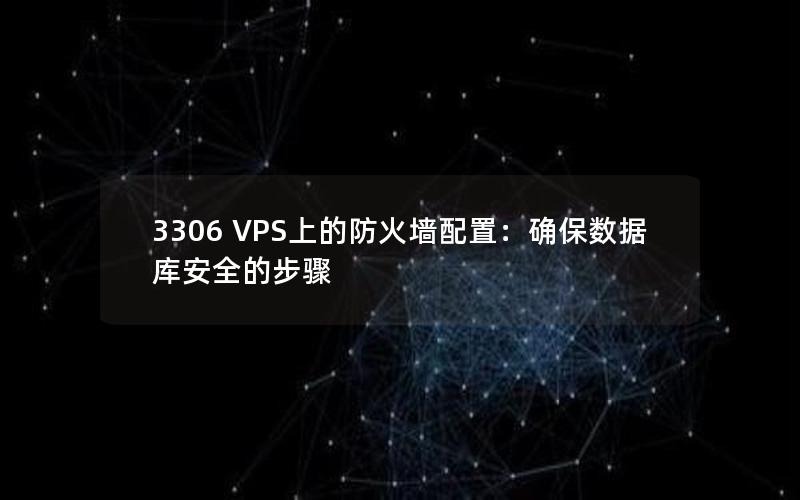 3306 VPS上的防火墙配置：确保数据库安全的步骤