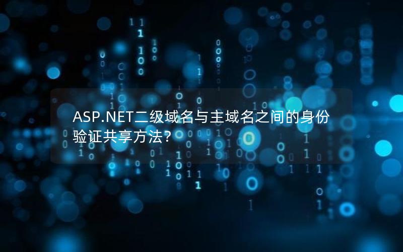 ASP.NET二级域名与主域名之间的身份验证共享方法？