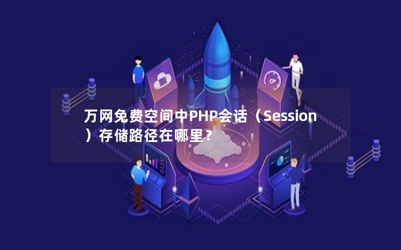 万网免费空间中PHP会话（Session）存储路径在哪里？