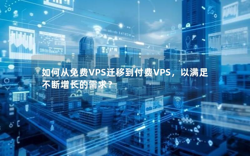 如何从免费VPS迁移到付费VPS，以满足不断增长的需求？