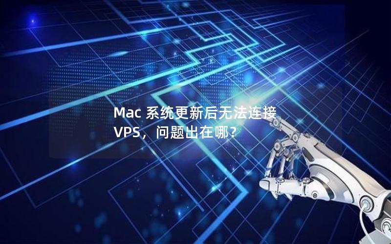 Mac 系统更新后无法连接 VPS，问题出在哪？