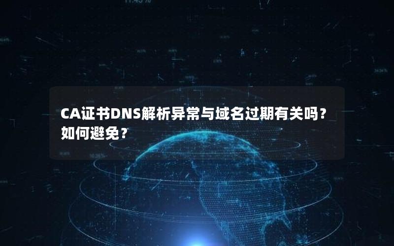 CA证书DNS解析异常与域名过期有关吗？如何避免？