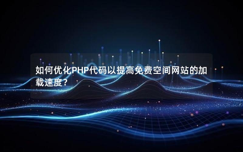 如何优化PHP代码以提高免费空间网站的加载速度？