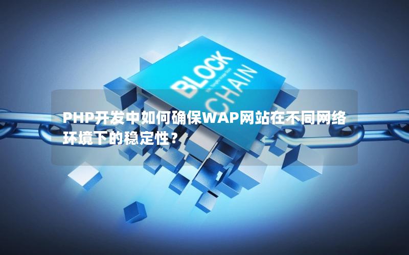 PHP开发中如何确保WAP网站在不同网络环境下的稳定性？