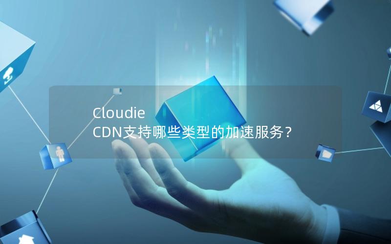 Cloudie CDN支持哪些类型的加速服务？