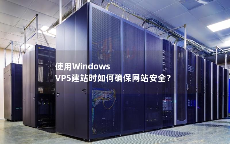 使用Windows VPS建站时如何确保网站安全？