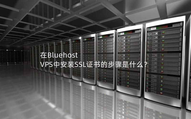 在Bluehost VPS中安装SSL证书的步骤是什么？