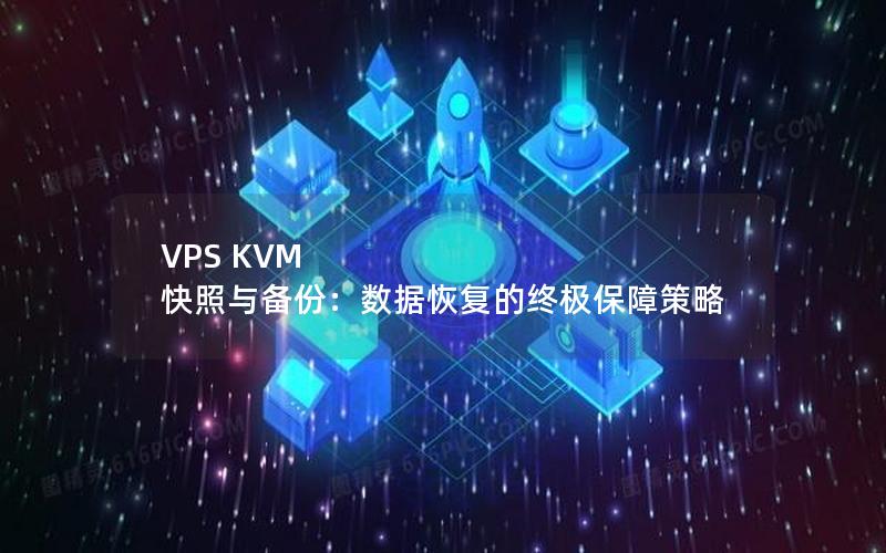 VPS KVM 快照与备份：数据恢复的终极保障策略