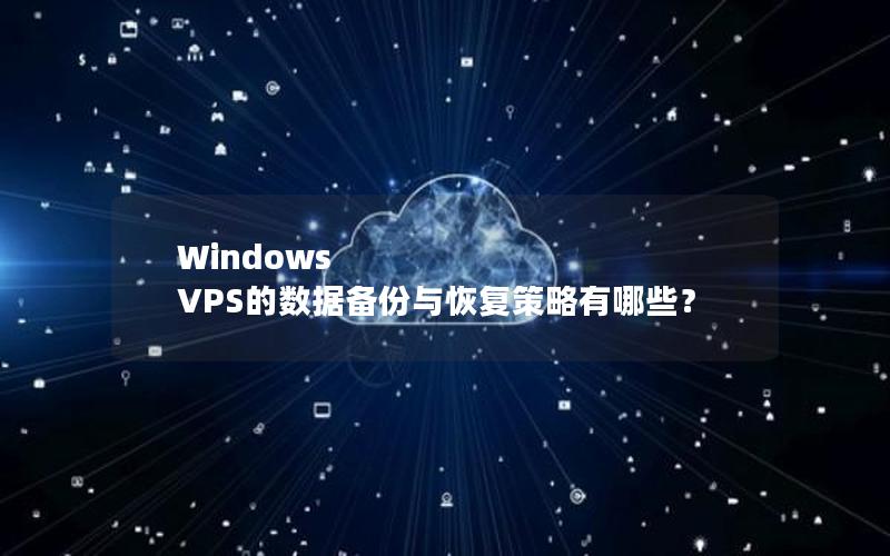 Windows VPS的数据备份与恢复策略有哪些？