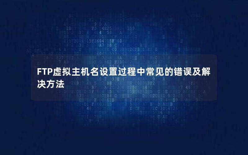 FTP虚拟主机名设置过程中常见的错误及解决方法