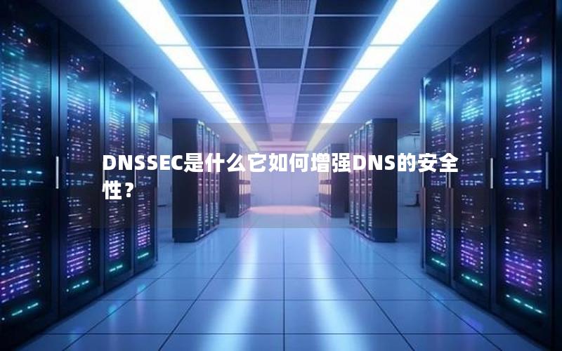 DNSSEC是什么它如何增强DNS的安全性？