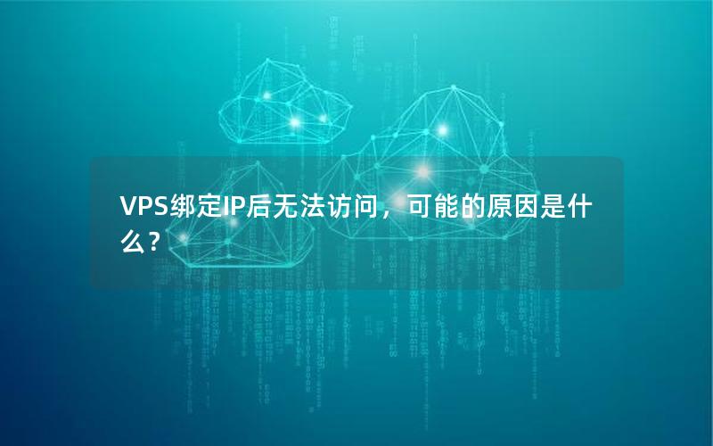 VPS绑定IP后无法访问，可能的原因是什么？