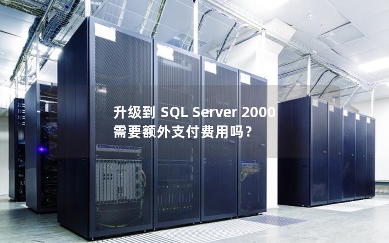 升级到 SQL Server 2000 需要额外支付费用吗？