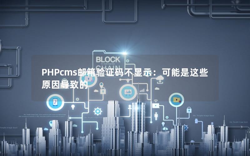 PHPcms邮箱验证码不显示：可能是这些原因导致的