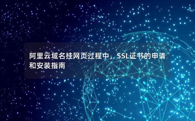 阿里云域名挂网页过程中，SSL证书的申请和安装指南