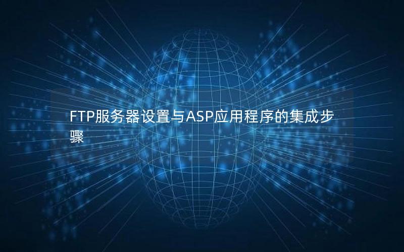 FTP服务器设置与ASP应用程序的集成步骤