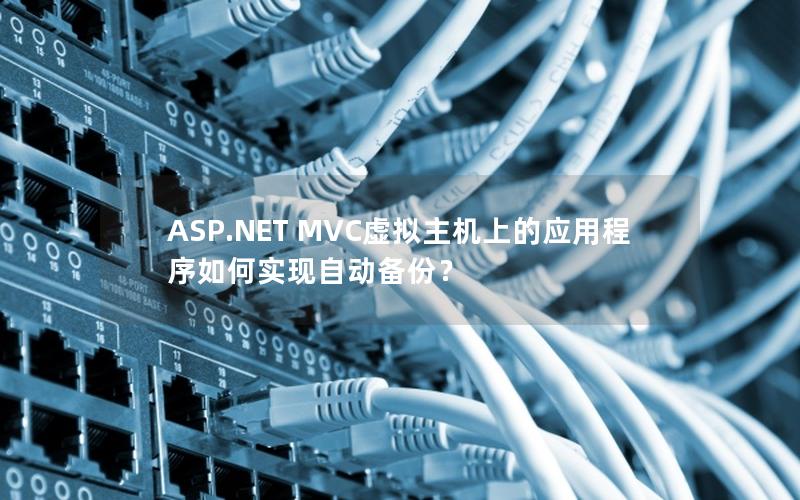 ASP.NET MVC虚拟主机上的应用程序如何实现自动备份？