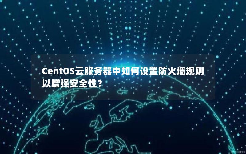 CentOS云服务器中如何设置防火墙规则以增强安全性？