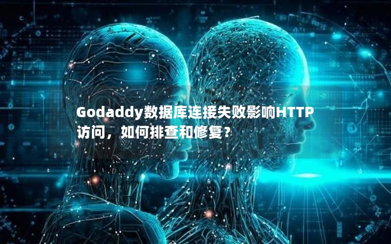 Godaddy数据库连接失败影响HTTP访问，如何排查和修复？