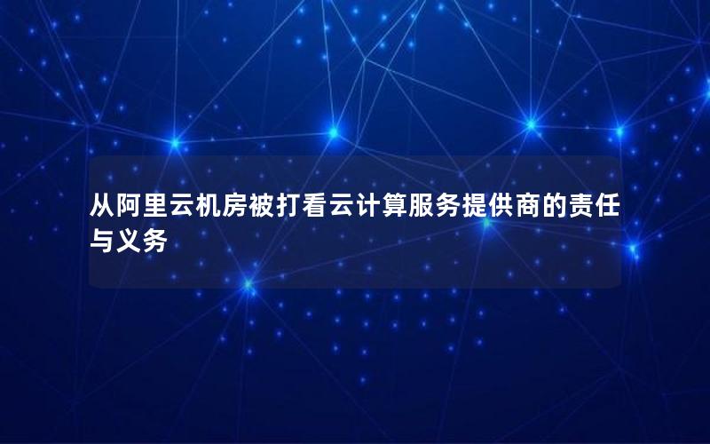 从阿里云机房被打看云计算服务提供商的责任与义务