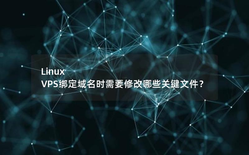 Linux VPS绑定域名时需要修改哪些关键文件？