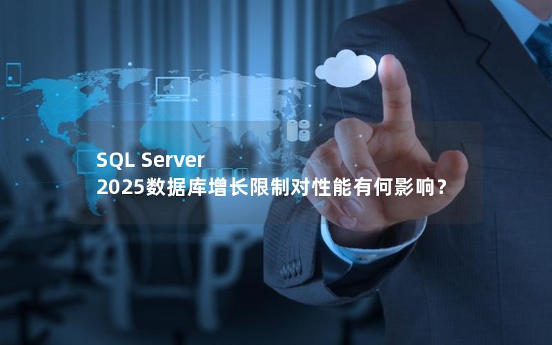 SQL Server 2025数据库增长限制对性能有何影响？