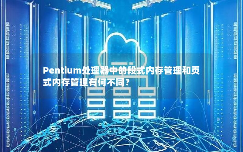 Pentium处理器中的段式内存管理和页式内存管理有何不同？