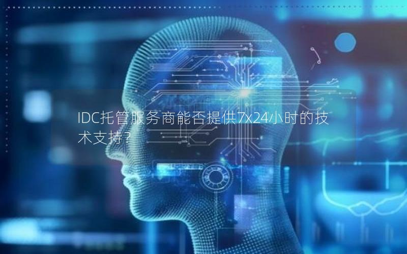 IDC托管服务商能否提供7x24小时的技术支持？