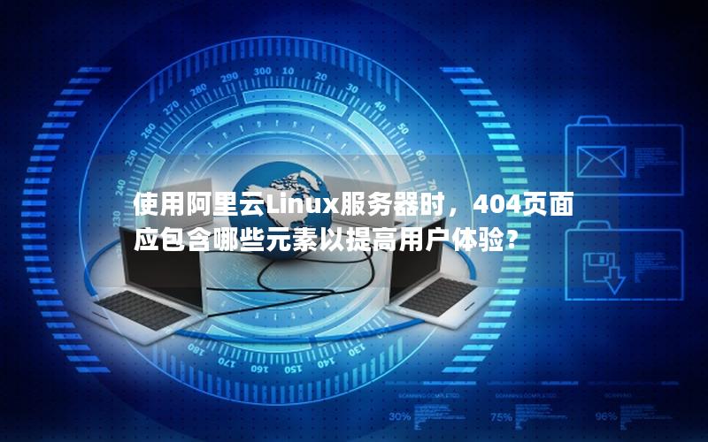 使用阿里云Linux服务器时，404页面应包含哪些元素以提高用户体验？