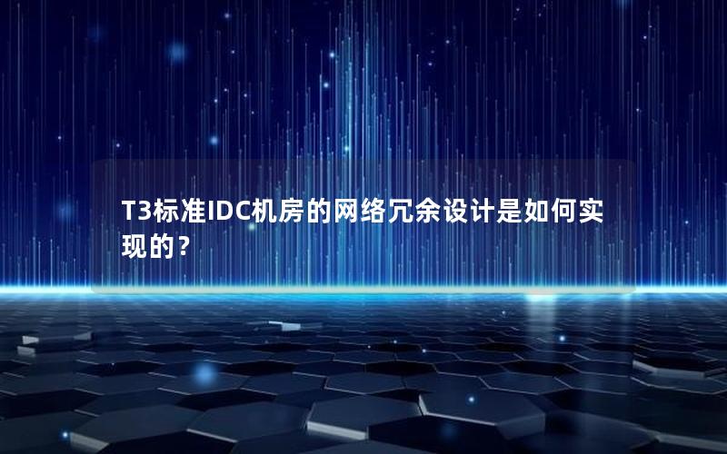 T3标准IDC机房的网络冗余设计是如何实现的？