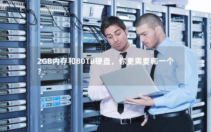 2GB内存和80TB硬盘，你更需要哪一个？