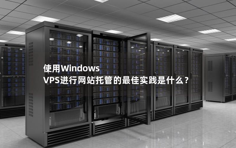 使用Windows VPS进行网站托管的最佳实践是什么？