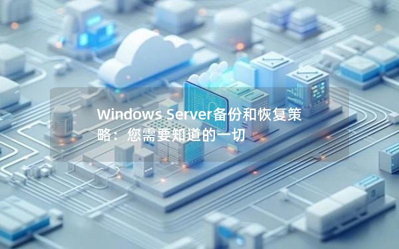 Windows Server备份和恢复策略：您需要知道的一切