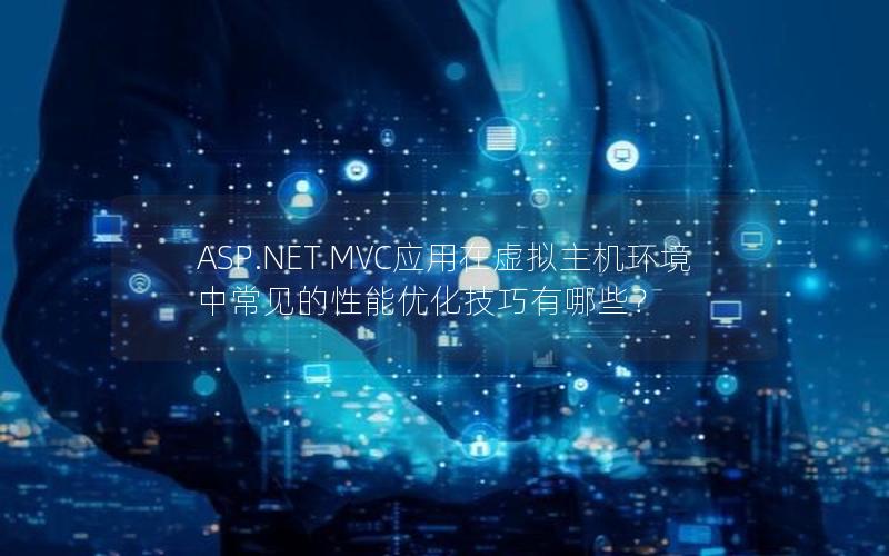 ASP.NET MVC应用在虚拟主机环境中常见的性能优化技巧有哪些？