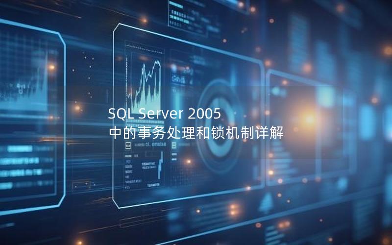 SQL Server 2005 中的事务处理和锁机制详解