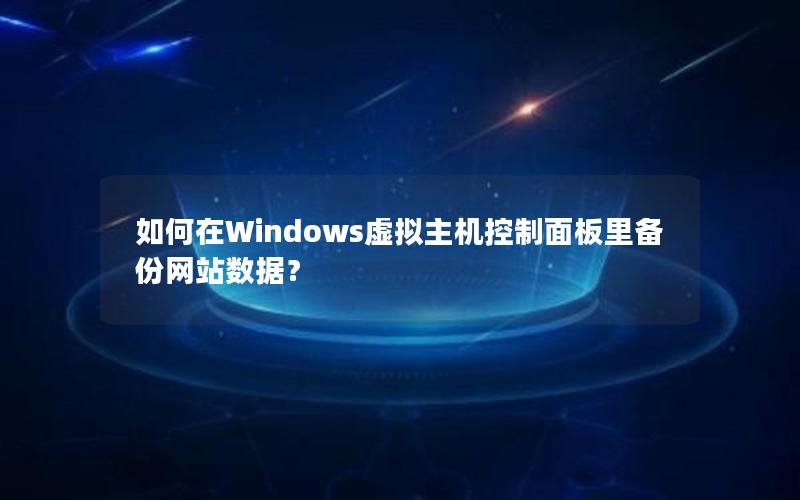 如何在Windows虚拟主机控制面板里备份网站数据？