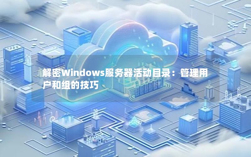 解密Windows服务器活动目录：管理用户和组的技巧