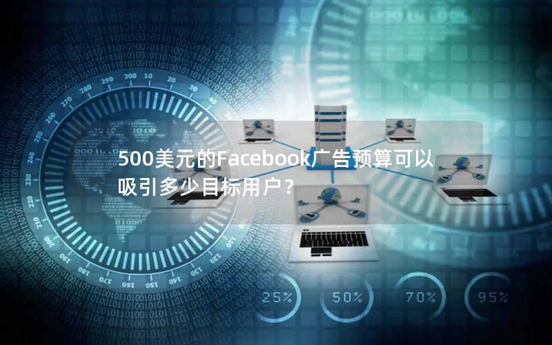 500美元的Facebook广告预算可以吸引多少目标用户？