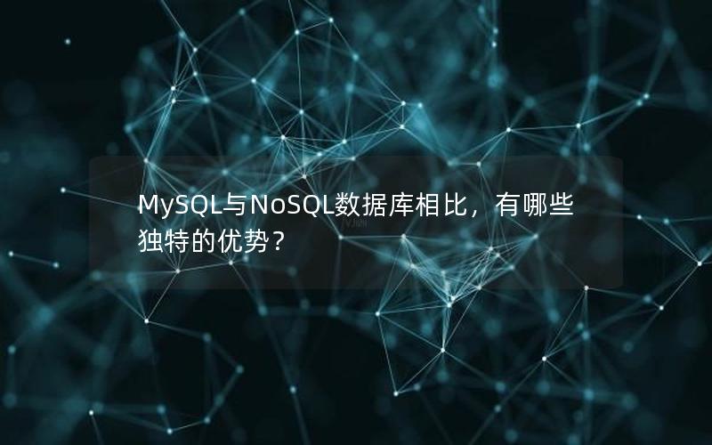 MySQL与NoSQL数据库相比，有哪些独特的优势？