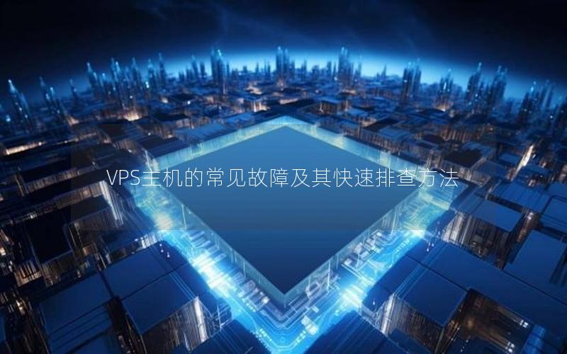 VPS主机的常见故障及其快速排查方法