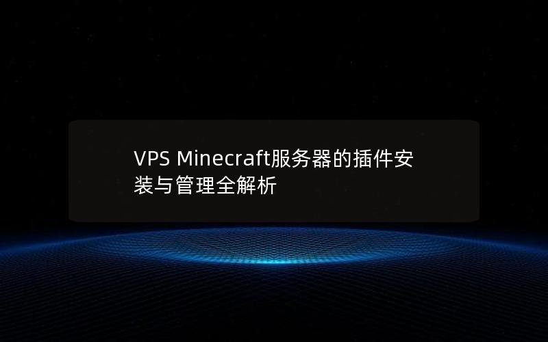 VPS Minecraft服务器的插件安装与管理全解析