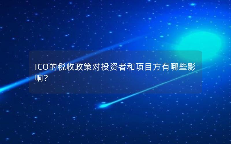 ICO的税收政策对投资者和项目方有哪些影响？