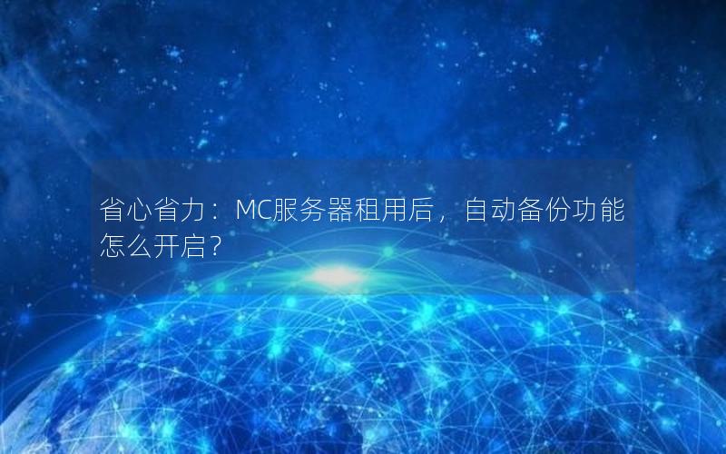 省心省力：MC服务器租用后，自动备份功能怎么开启？