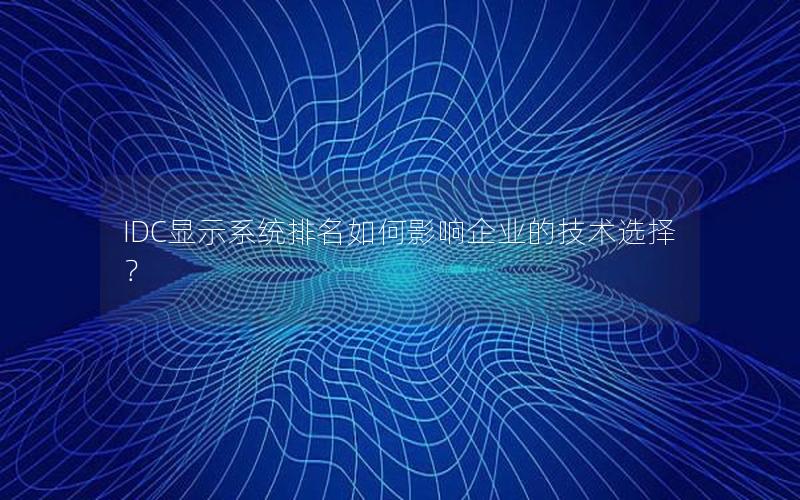 IDC显示系统排名如何影响企业的技术选择？