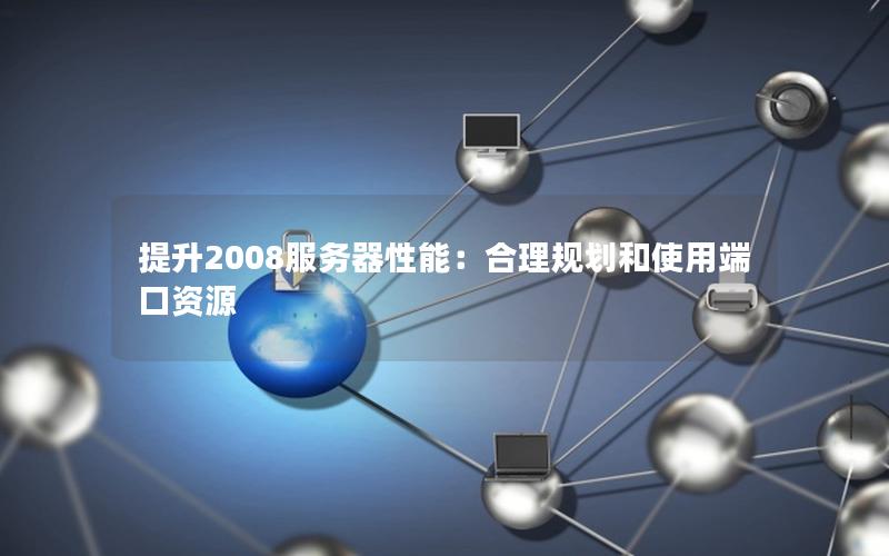 提升2008服务器性能：合理规划和使用端口资源