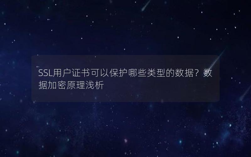 SSL用户证书可以保护哪些类型的数据？数据加密原理浅析